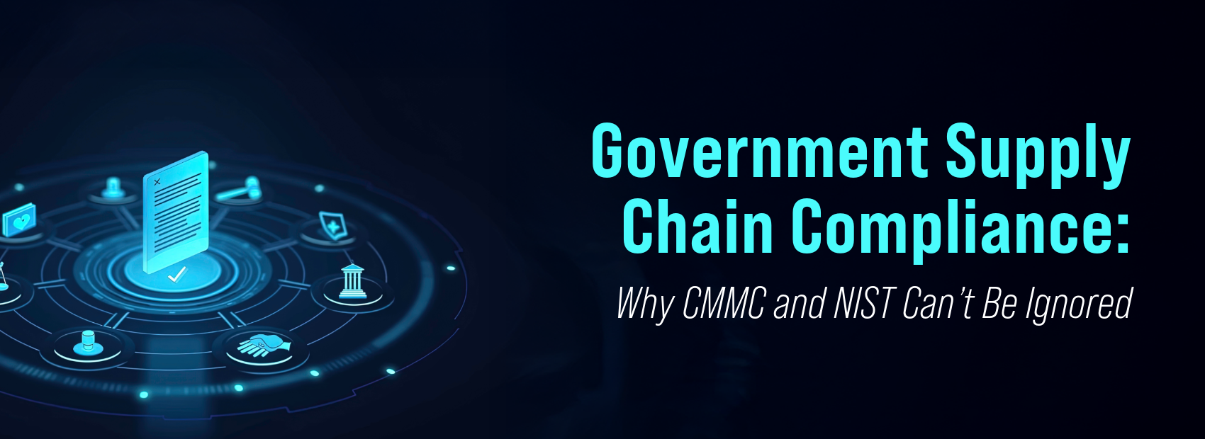 Government Supply Chain Compliance: Why CMMC and NIST Can’t Be Ignored Government Supply Chain Compliance